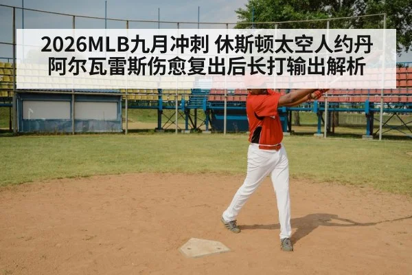 2026MLB九月冲刺 休斯顿太空人约丹阿尔瓦雷斯伤愈复出后长打输出解析